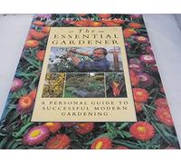 The Essential Gardener: A Personal Guide To Successful Modern Gardening