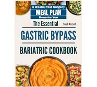 The Essential Gastric Bypass Bariatric Cookbook: 150+ Easy, High-Protein Recipes & 8-W one-for-You Meal Plans for Safe Recovery, Better Hunger Control, and Lifelong Results