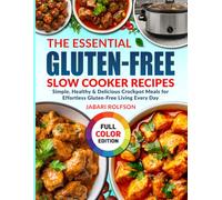 The Essential Gluten-Free Slow Cooker Recipes: Simple, Healthy & Delicious Crockpot Meals for Effortless Gluten-Free Living Every Day