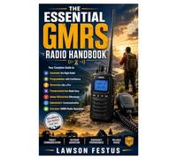 The Essential GMRS Radio Handbook: Your Complete Guide to Choosing, Programming, Operating, Troubleshooting, Using Repeaters, Emergency Communication, and Everyday GMRS Radio Operation