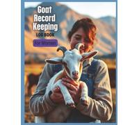 The Essential Goat Logbook for Women: Track Health, Breeding, Kidding, Feeding & Medical Records - Your Complete Herd Management System for Happy, Productive Goats