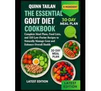 The Essential Gout Diet Cookbook: Complete Meal Plans, Food Lists, and 150 Low-Purine Recipes to Naturally Manage Gout and Enhance Overall Health