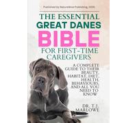 THE ESSENTIAL GREAT DANES BIBLE FOR FIRST-TIME CAREGIVERS: A COMPLETE GUIDE TO THEIR BEAUTY, HABITAT, DIET, HEALTH, BEHAVIOURS, AND ALL YOU NEED TO KNOW