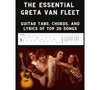The Essential Greta Van Fleet: Guitar Tabs, Chords, and Lyrics of Top 20 Songs