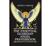 THE ESSENTIAL GUARDIAN ANGEL PRAYERBOOK: Powerful Novena, Litany, Chaplet, And Urgent Supplications For Everyday Protection And Guidance (THE COMMUNION OF THE SAINTS)