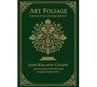 The Essential Guide: Art Foliage by James Kellaway Colling (1880): High-Resolution Oversize Reprint + 80 Foliage (International Heritage Art Series: ... Designs & Traditional Artistic Patterns)
