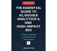 The Essential Guide to AI, Google Analytics 4, and High-Impact SEO: A Practical Playbook for Marketers and Data Analysts