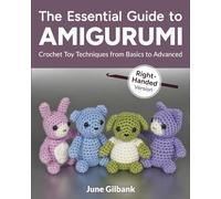 The Essential Guide to Amigurumi: Crochet Toy Techniques from Basics to Advanced: Right-Handed Version