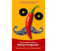 The Essential Guide to Being Hungarian: 50 Facts & Facets of Nationhood