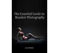 The Essential Guide to Boudoir Photography (The Essential Guide Series)