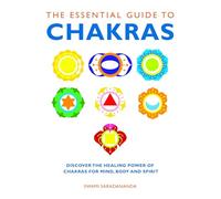 The Essential Guide to Chakras: Discover the Healing Power of Chakras for Mind, Body and Spirit (Essential Guides)