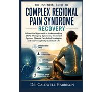 The Essential Guide to Complex Regional Pain Syndrome Recovery: A Practical Approach to Understanding CRPS, Managing Symptoms, Treatment Options, ... of Life (The Health Threats Awareness)