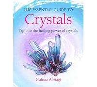 The Essential Guide to Crystals: Tap into the healing power of crystals