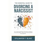 THE ESSENTIAL GUIDE TO DIVORCING A NARCISSIST: Your Complete Shield Against Manipulation, Gaslighting & Courtroom Ambush- Outsmart your Toxic Ex and Win the Custody War.