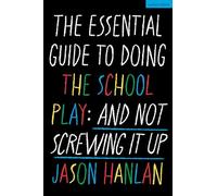 The Essential Guide to Doing the School Play: And Not Screwing It Up