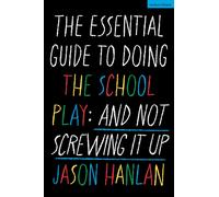The Essential Guide to Doing the School Play : And Not Screwing It Up