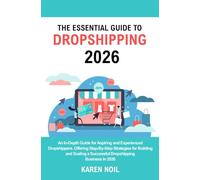 The Essential Guide to Dropshipping 2026: An In-Depth Guide for Aspiring and Experienced Dropshippers. Offering Step-By-Step Strategies for Building ... a Successful Dropshipping Business In 2026.