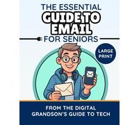 The Essential Guide to Email for Seniors: Learn Gmail, Outlook, Yahoo, and More With Confidence and Safety (The Digital Grandson’s Tech Made Simple)