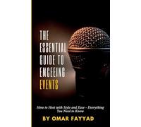 THE ESSENTIAL GUIDE TO EMCEEING EVENTS: How to Host with Style and Ease - Everything You Need to Know