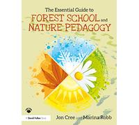 The Essential Guide to Forest School and Nature Pedagogy