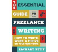The Essential Guide to Freelance Writing: How to Write, Work, and Thrive on Your Own Terms: The Inside Scoop from Writer's Digest