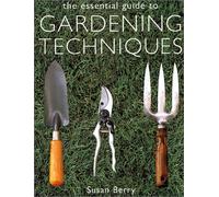 The Essential Guide to Gardening Techniques