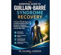 The Essential Guide to Guillain-Barré Syndrome Recovery: A Patient-Friendly Approach to Understanding Causes, Symptoms, Diagnosis, Treatment, ... Life After GBS (The Health Threats Awareness)