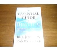 The Essential Guide to Healing - Equipping All Christians to Pray for the Sick