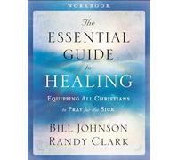 The Essential Guide to Healing Workbook: Equipping All Christians to Pray for the Sick