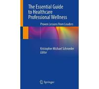The Essential Guide to Healthcare Professional Wellness: Proven Lessons from Leaders