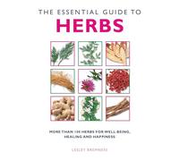 The Essential Guide to Herbs: More than 100 Herbs for Well-being, Healing and Happiness