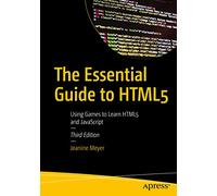 The Essential Guide to HTML5: Using Games to Learn HTML5 and JavaScript