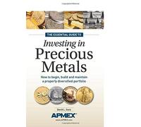 The Essential Guide to Investing in Precious Metals: How to begin, build and maintain a properly diversified portfolio: Invest in Gold and Silver Coins, But Don't Get Taken