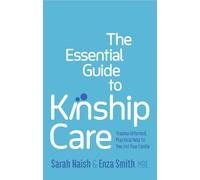 The Essential Guide to Kinship Care: Trauma-Informed, Practical Help for You and Your Family