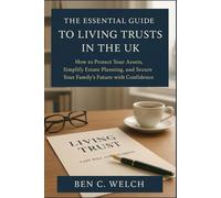 The Essential Guide to Living Trusts in the UK: How to Protect Your Assets, Simplify Estate Planning, and Secure Your Family’s Future with Confidence