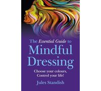 The Essential Guide to Mindful Dressing: Choose your colours - Control your life!