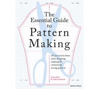 The Essential Guide to Pattern Making : All You Need to Know About Designing, Adapting and Customising Sewing Patterns