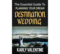 The Essential Guide to Planning Your Dream Destination Wedding: Expert Advice and Tips for Your Perfect Destination Wedding