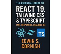 The Essential Guide to React 19, Tailwind CSS & TypeScript: Fast, Responsive, Scalable UIs