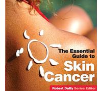 The Essential Guide to Skin Cancer