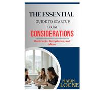 THE ESSENTIAL GUIDE TO STARTUP LEGAL CONSIDERATIONS: Contracts, Compliance, and More