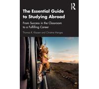 The Essential Guide to Studying Abroad : From Success in the Classroom to a Fulfilling Career