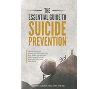 The Essential Guide to Suicide Prevention: Transformative Strategies for Reducing Self-Harm, Enhancing Mental Health and Building Personal Resilience: ... Health and Building Personal Resilience