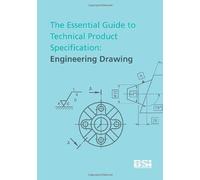 The Essential Guide to Technical Product Specification. Engineering Drawing