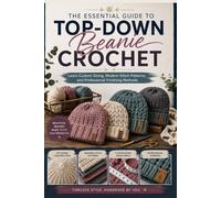 The Essential Guide to Top-Down Beanie Crochet: Learn Custom Sizing, Modern Stitch Patterns, and Professional Finishing Methods