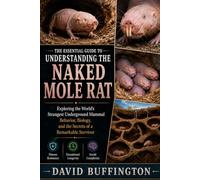 THE ESSENTIAL GUIDE TO UNDERSTANDING THE NAKED MOLE RAT: Exploring the World’s Strangest Underground Mammal Behavior, Biology, and the Secrets of a Remarkable Survivor