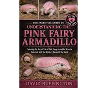THE ESSENTIAL GUIDE TO UNDERSTANDING THE PINK FAIRY ARMADILLO: Exploring the Secret Life of Pink Fairy Armadillo Science, Survival, and the Mystery Beneath the Sand