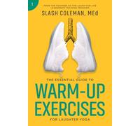 The Essential Guide to Warm-Up Exercises for Laughter Yoga: Effective Pre-Exercise Routines to Help Participants Acclimate, Boost Energy, and Create a Supportive Group Dynamic for Your Next Session