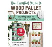 The Essential Guide to Wood Pallet Projects : 40 DIY Designs-Stunning Ideas for Furniture, Decor, and More