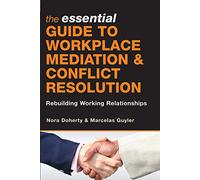 The Essential Guide to Workplace Mediation and Conflict Resolution: Rebuilding Working Relationships